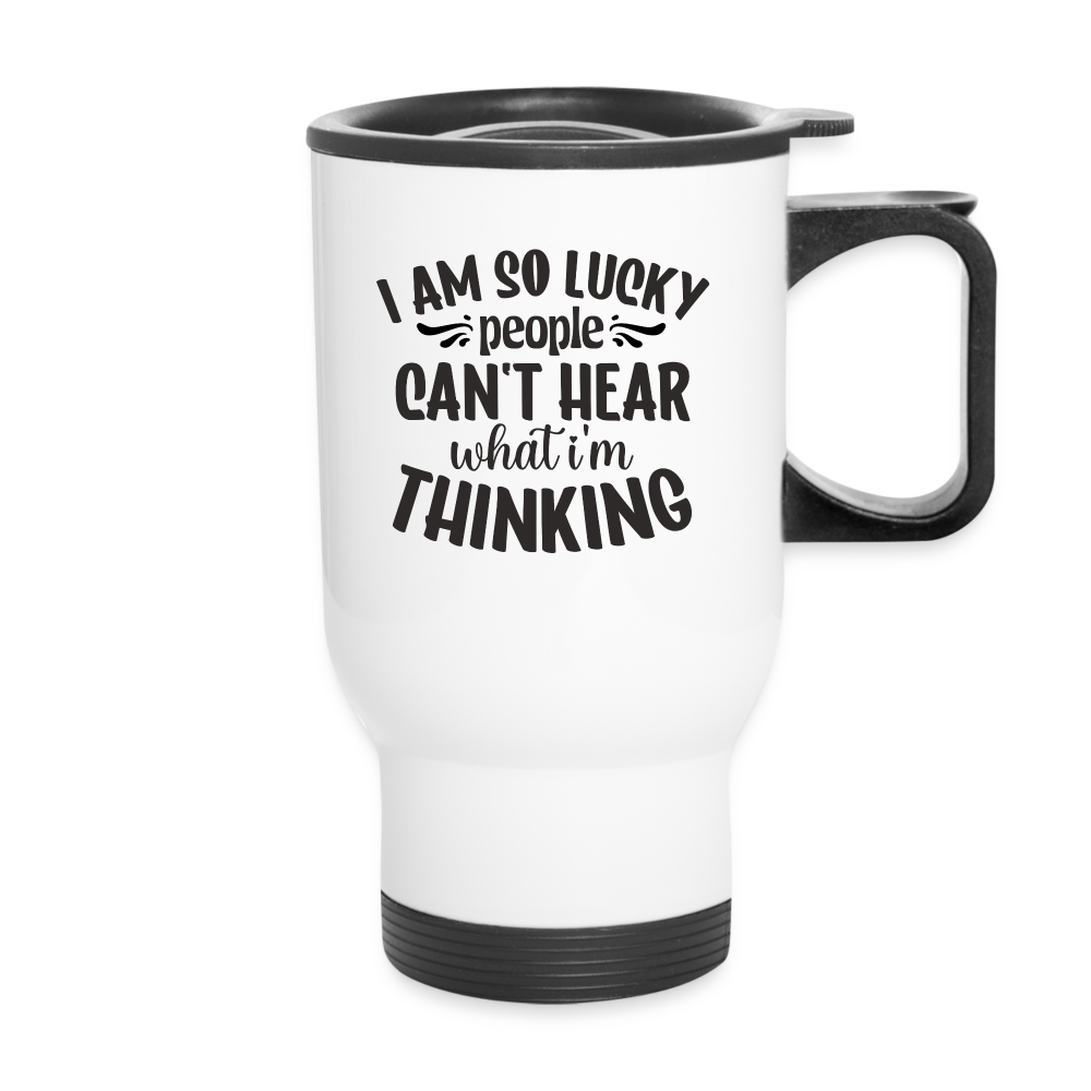I Am So Lucky People Can't Hear What I Am Saying | Funny | Travel Mug - white