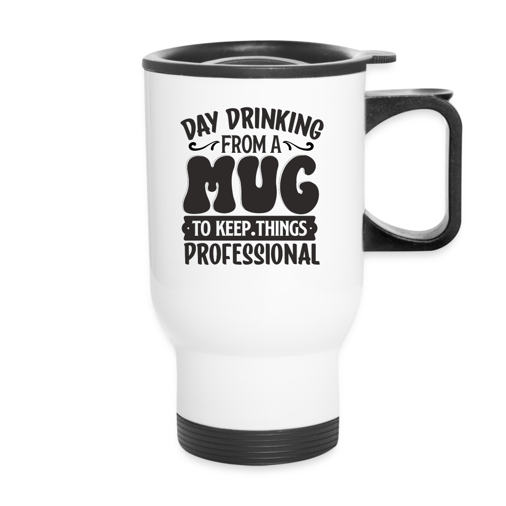 Day Drinking From A Mug To Keep Things Professional | Funny | Travel Mug - white