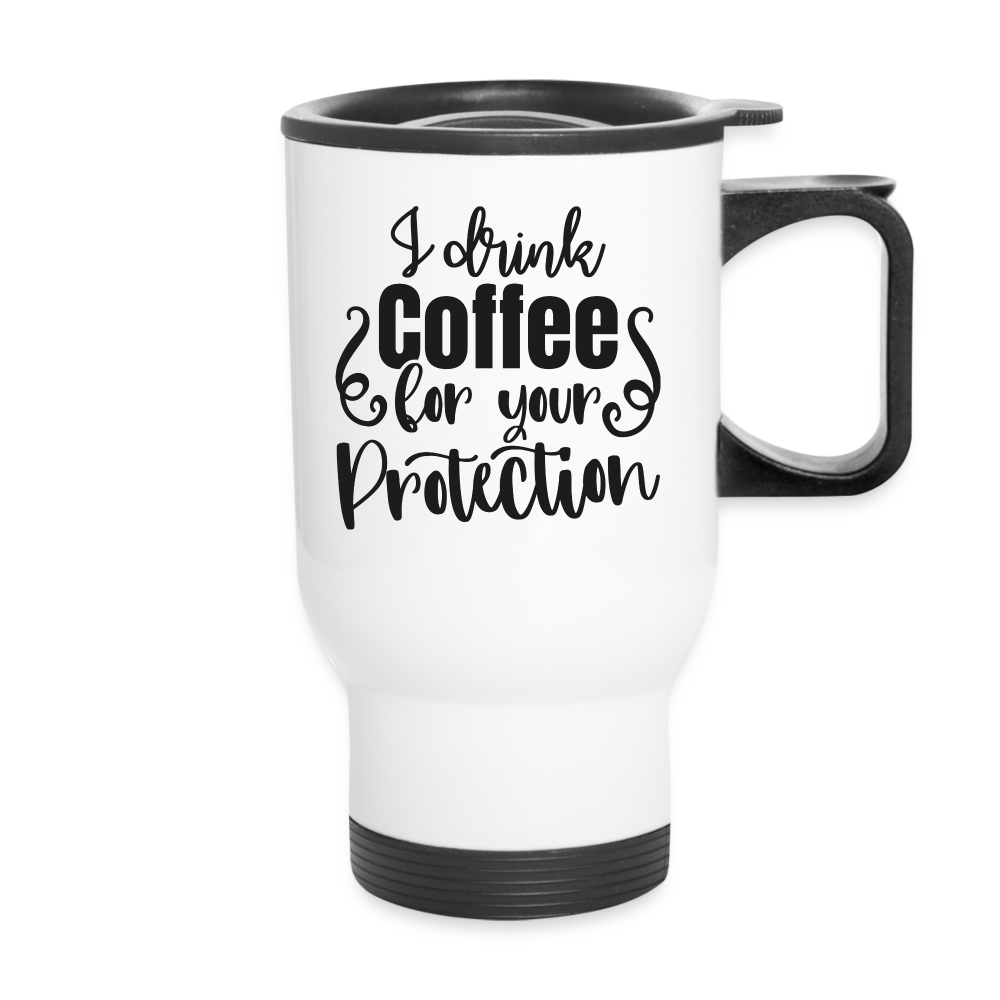I Drink Coffee For Your Protection | Funny | Travel Mug - white
