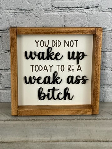 You Did Not Wake Up Today To Be A Weak Ass Bitch - Farmhouse Decor - Funny Inspirational Decor Sign