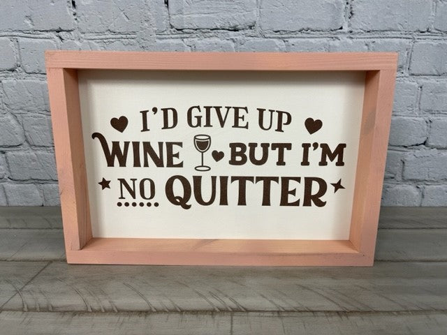 I'd Give Up Wine But I'm No Quitter Sign - Farmhouse Decor - Funny Decor Sign